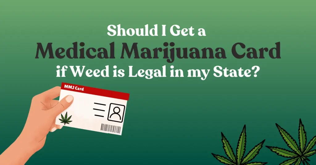 Should I Get a Medical Marijuana Card if Weed is Legal in my State?
