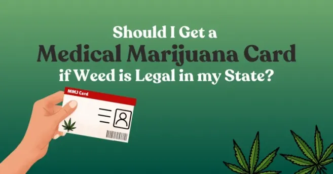 Should I Get a Medical Marijuana Card if Weed is Legal in my State?