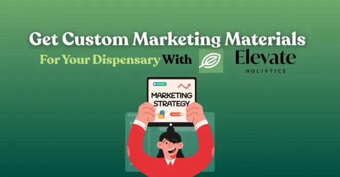 Get Custom Marketing Materials For Your Dispensary With Elevate Holstics